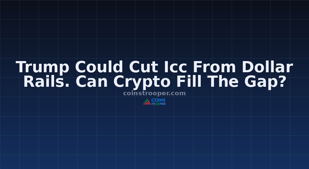 Trump Could Cut Icc From Dollar Rails. Can Crypto Fill The Gap?