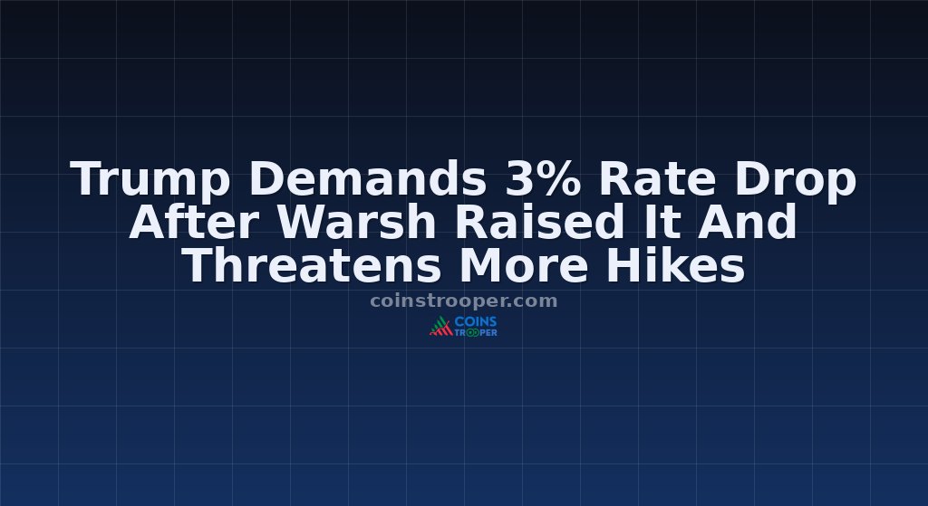 Trump Demands 3% Rate Drop After Warsh Raised It And Threatens More Hikes