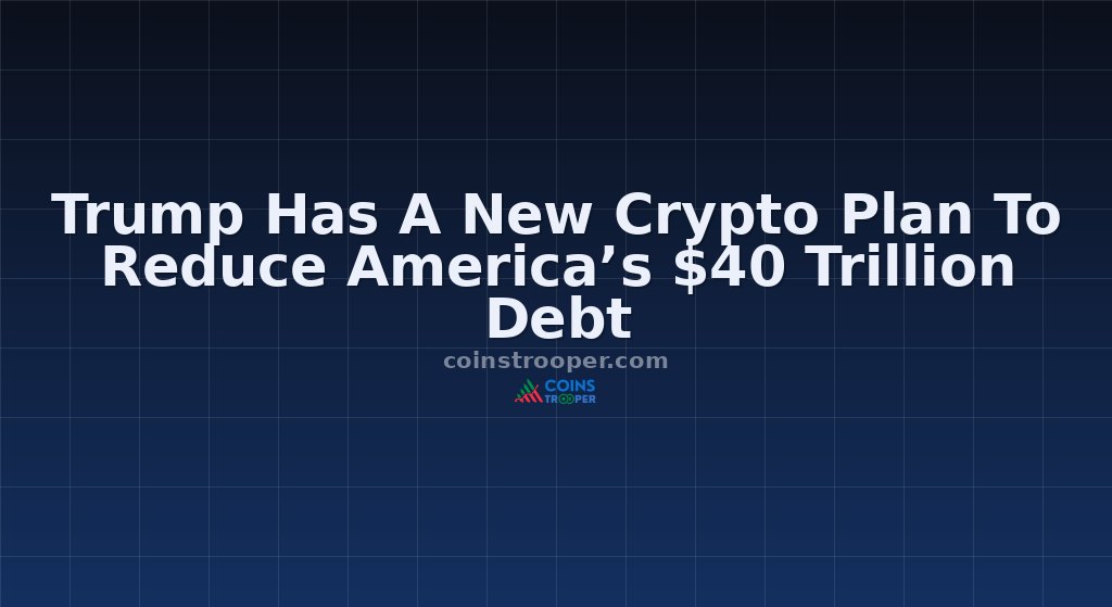 Trump Has A New Crypto Plan To Reduce America’s $40 Trillion Debt