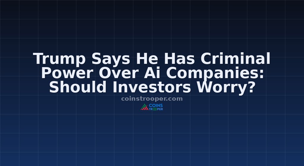 Trump Says He Has Criminal Power Over Ai Companies: Should Investors Worry?