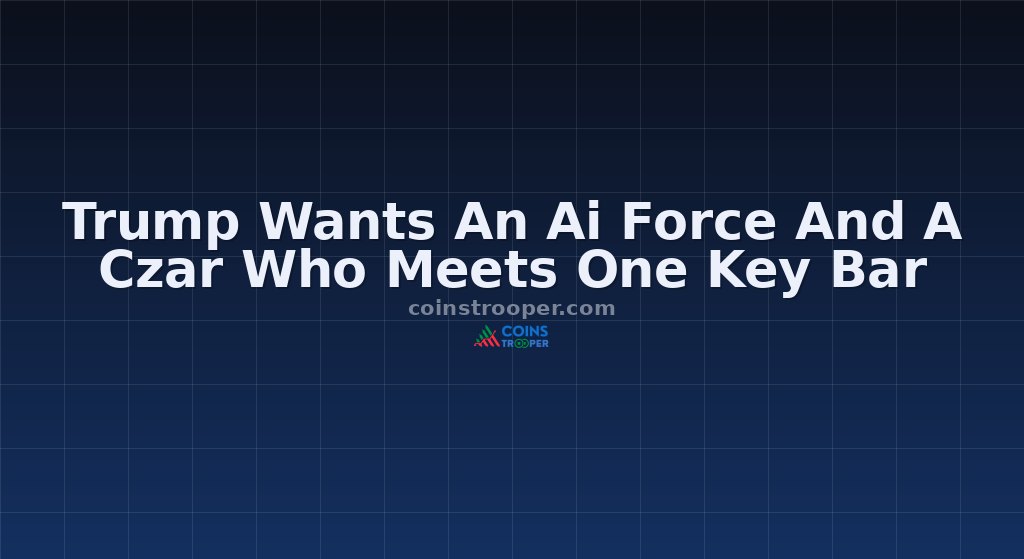 Trump Wants An Ai Force And A Czar Who Meets One Key Bar
