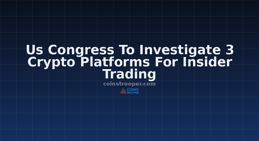 Us Congress To Investigate 3 Crypto Platforms For Insider Trading