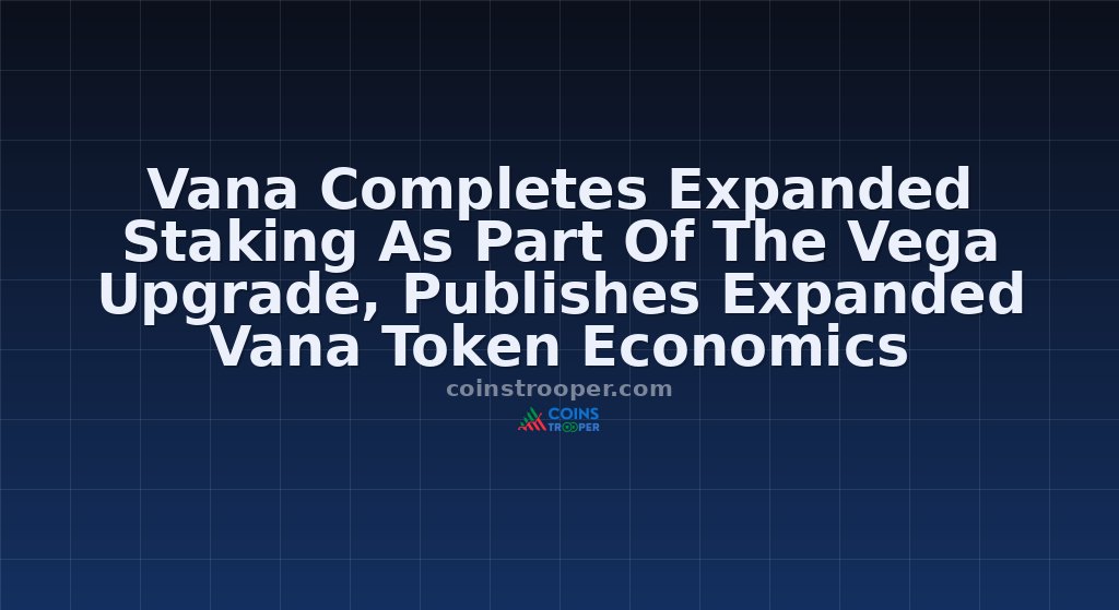Vana Completes Expanded Staking As Part Of The Vega Upgrade, Publishes Expanded Vana Token Economics