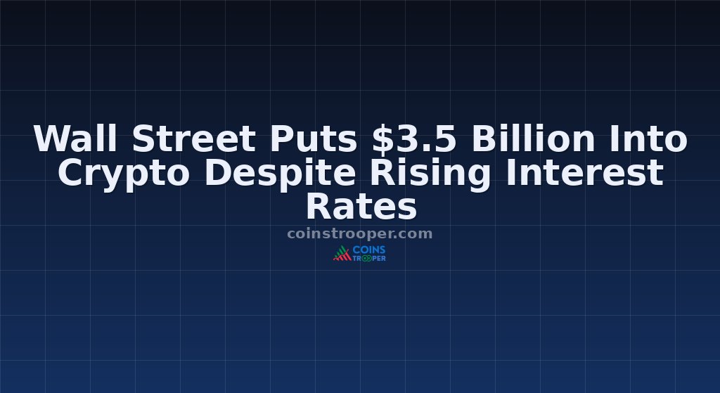 Wall Street Puts $3.5 Billion Into Crypto Despite Rising Interest Rates