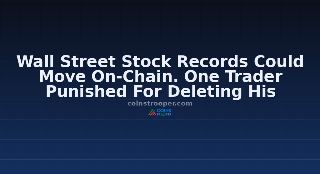 Wall Street Stock Records Could Move On-Chain. One Trader Punished For Deleting His