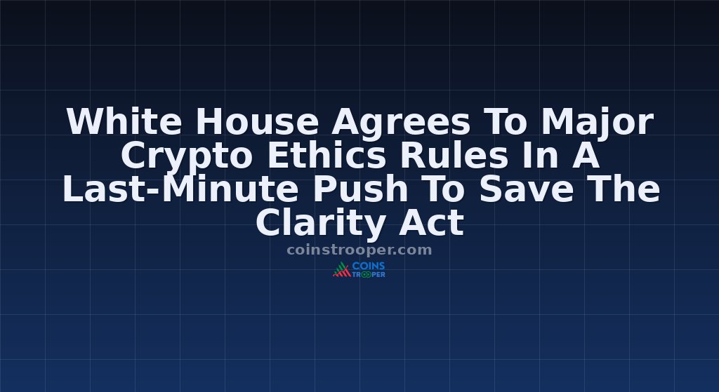 White House Agrees To Major Crypto Ethics Rules In A Last-Minute Push To Save The Clarity…