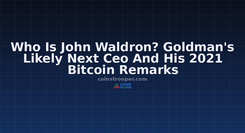 Who Is John Waldron? Goldman's Likely Next Ceo And His 2021 Bitcoin Remarks