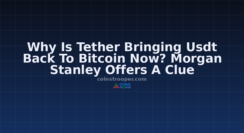 Why Is Tether Bringing Usdt Back To Bitcoin Now? Morgan Stanley Offers A Clue