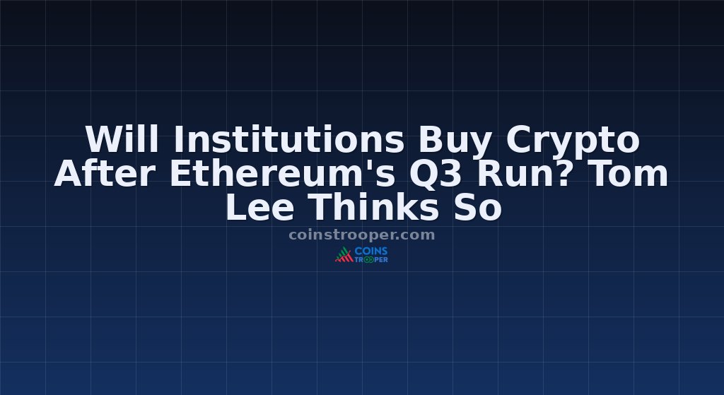 Will Institutions Buy Crypto After Ethereum's Q3 Run? Tom Lee Thinks So