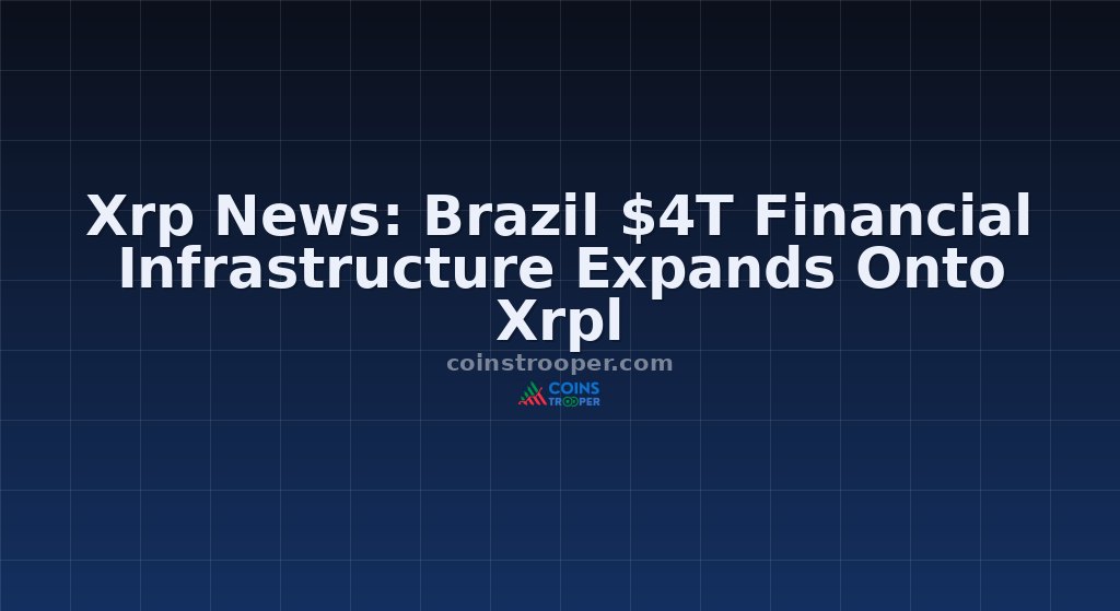 Xrp News: Brazil $4T Financial Infrastructure Expands Onto Xrpl
