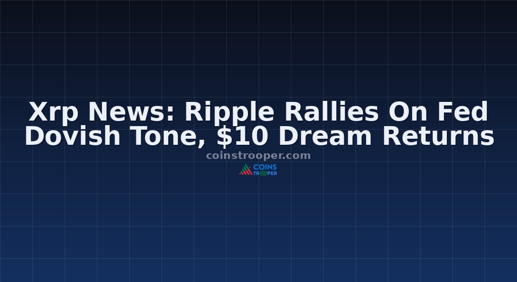 Xrp News: Ripple Rallies On Fed Dovish Tone, $10 Dream Returns