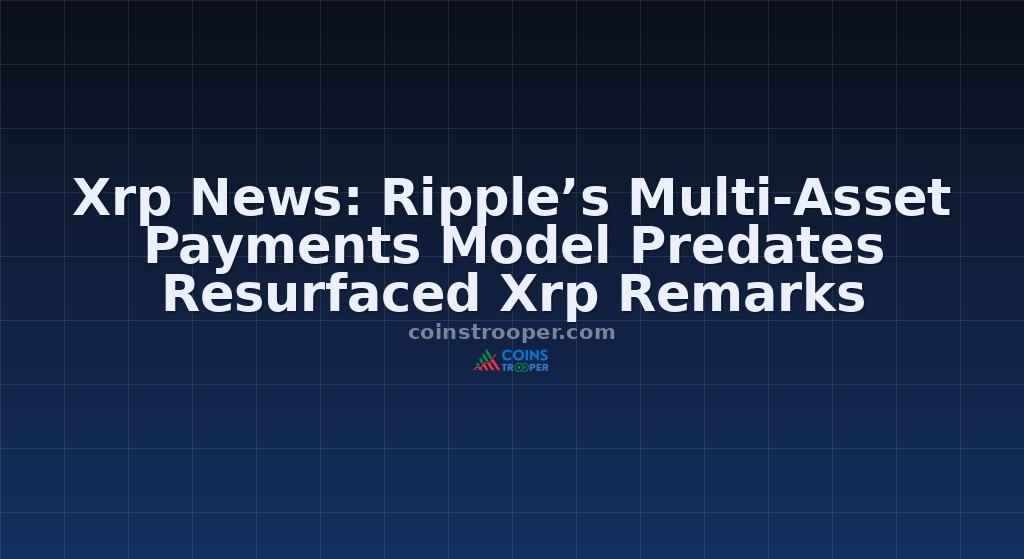 Xrp News: Ripple’s Multi-Asset Payments Model Predates Resurfaced Xrp Remarks
