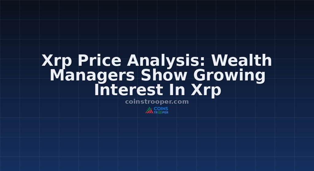 Xrp Price Analysis: Wealth Managers Show Growing Interest In Xrp