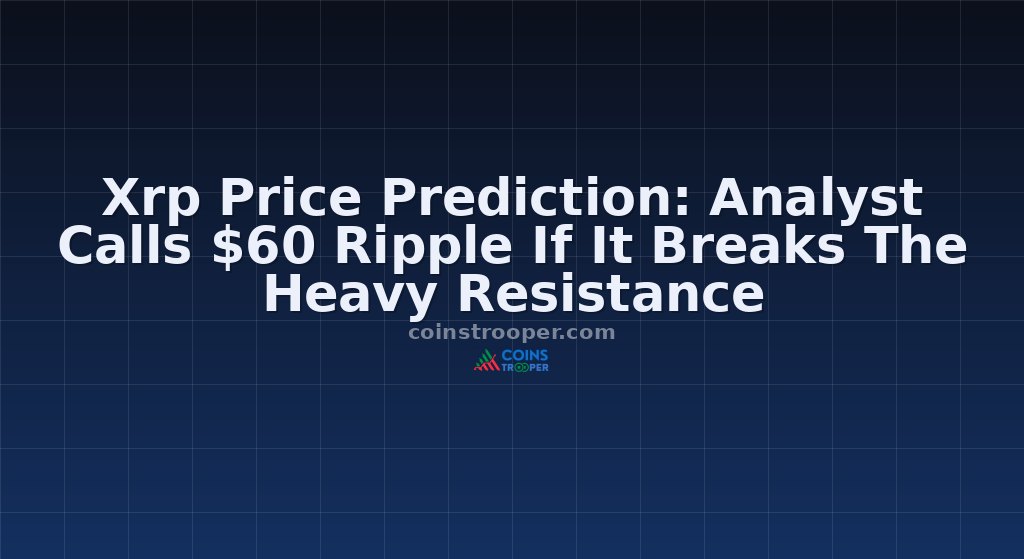 Xrp Price Prediction: Analyst Calls $60 Ripple If It Breaks The Heavy Resistance