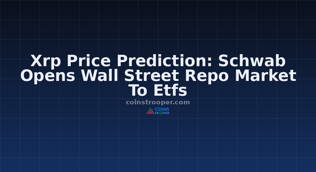 Xrp Price Prediction: Schwab Opens Wall Street Repo Market To Etfs