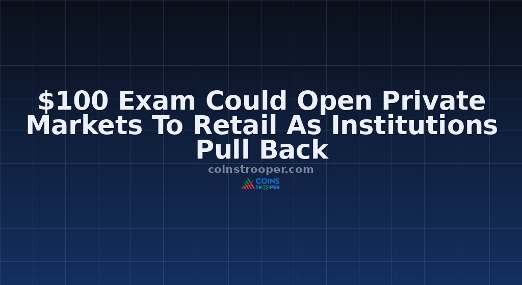 $100 Exam Could Open Private Markets To Retail As Institutions Pull Back