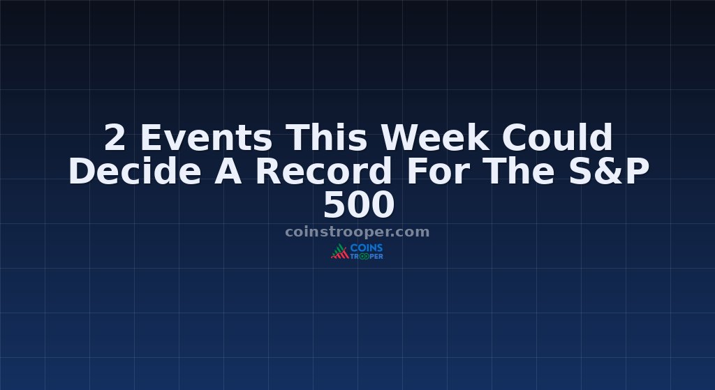 2 Events This Week Could Decide A Record For The S&P 500