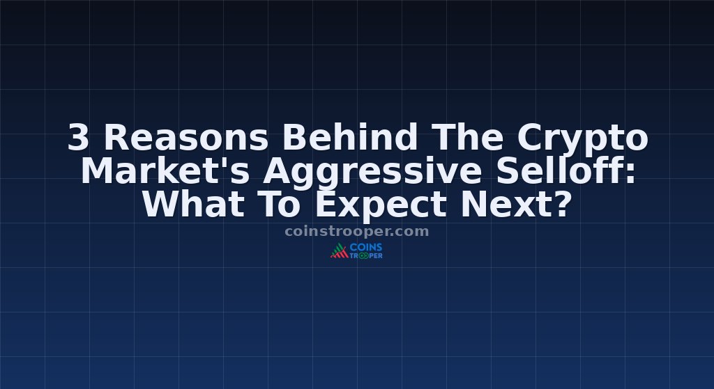 3 Reasons Behind The Crypto Market's Aggressive Selloff: What To Expect Next?