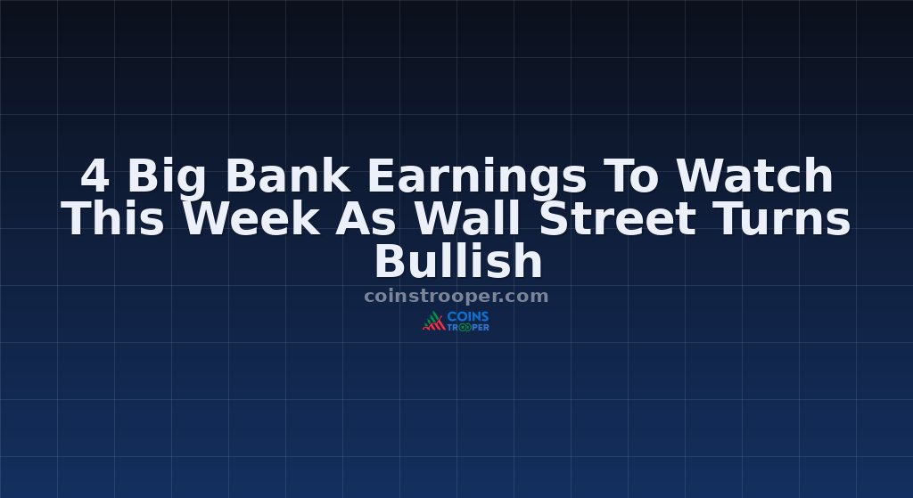 4 Big Bank Earnings To Watch This Week As Wall Street Turns Bullish