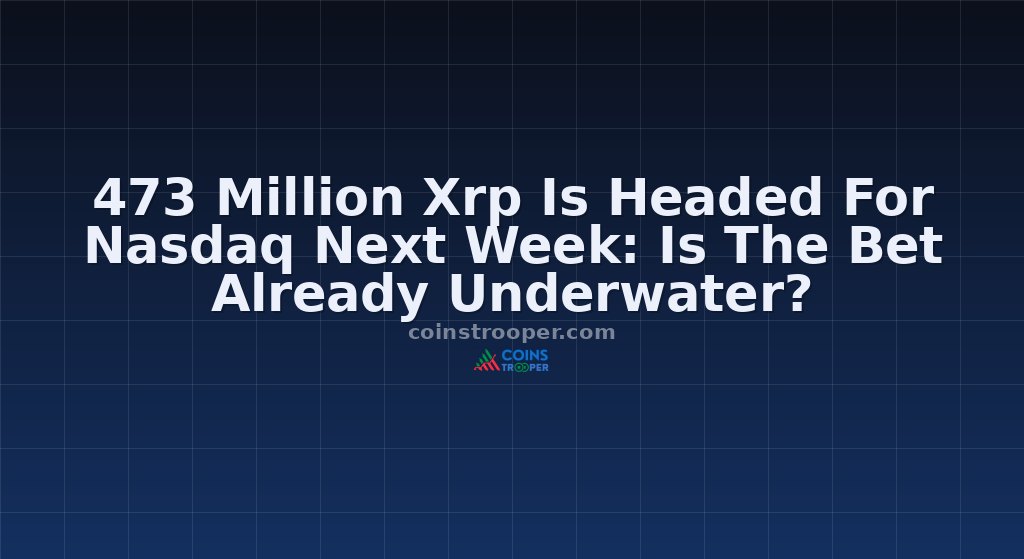 473 Million Xrp Is Headed For Nasdaq Next Week: Is The Bet Already Underwater?