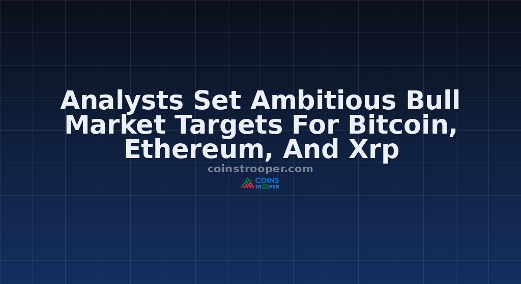 Analysts Set Ambitious Bull Market Targets For Bitcoin, Ethereum, And Xrp
