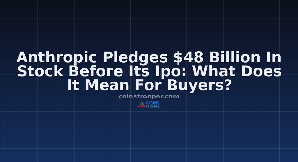 Anthropic Pledges $48 Billion In Stock Before Its Ipo: What Does It Mean For Buyers?