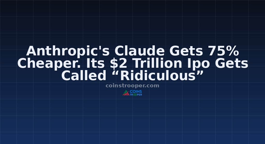 Anthropic's Claude Gets 75% Cheaper. Its $2 Trillion Ipo Gets Called “Ridiculous”