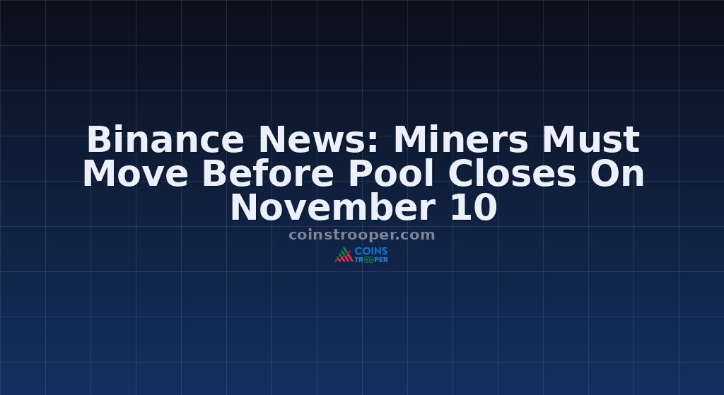 Binance News: Miners Must Move Before Pool Closes On November 10