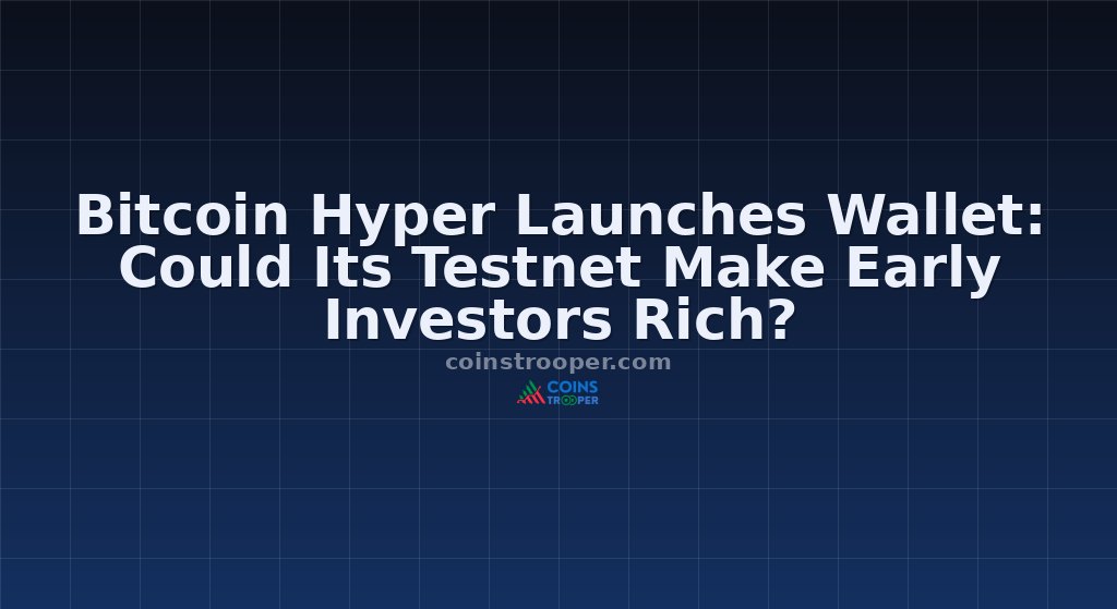 Bitcoin Hyper Launches Wallet: Could Its Testnet Make Early Investors Rich?