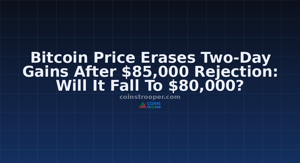 Bitcoin Price Erases Two-Day Gains After $85,000 Rejection: Will It Fall To $80,000?