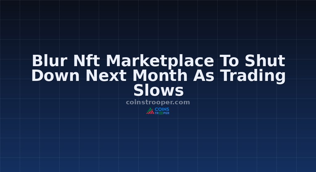 Blur Nft Marketplace To Shut Down Next Month As Trading Slows