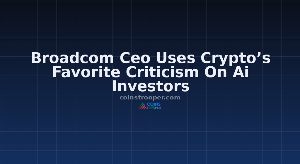 Broadcom Ceo Uses Crypto’s Favorite Criticism On Ai Investors