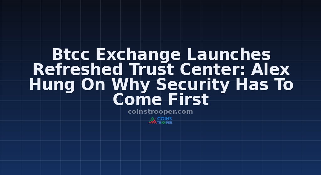 Btcc Exchange Launches Refreshed Trust Center: Alex Hung On Why Security Has To Come First