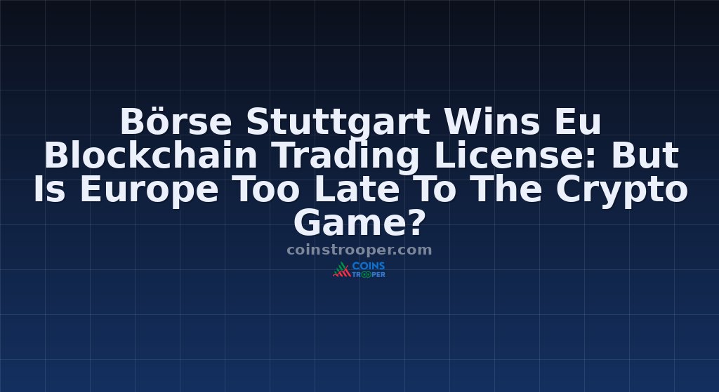 Börse Stuttgart Wins Eu Blockchain Trading License: But Is Europe Too Late To The Crypto Game?