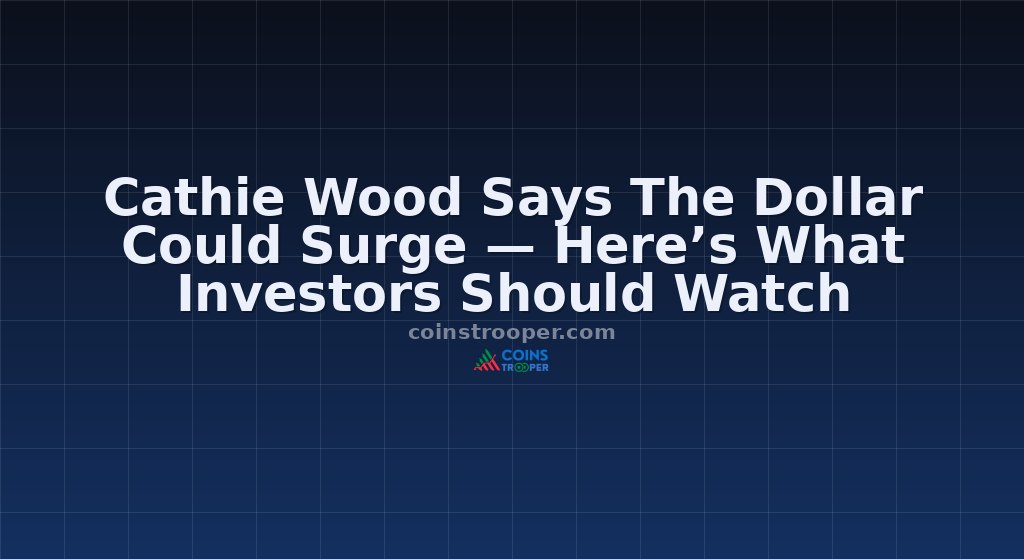 Cathie Wood Says The Dollar Could Surge — Here’s What Investors Should Watch