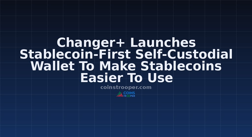Changer+ Launches Stablecoin-First Self-Custodial Wallet To Make Stablecoins Easier To Use