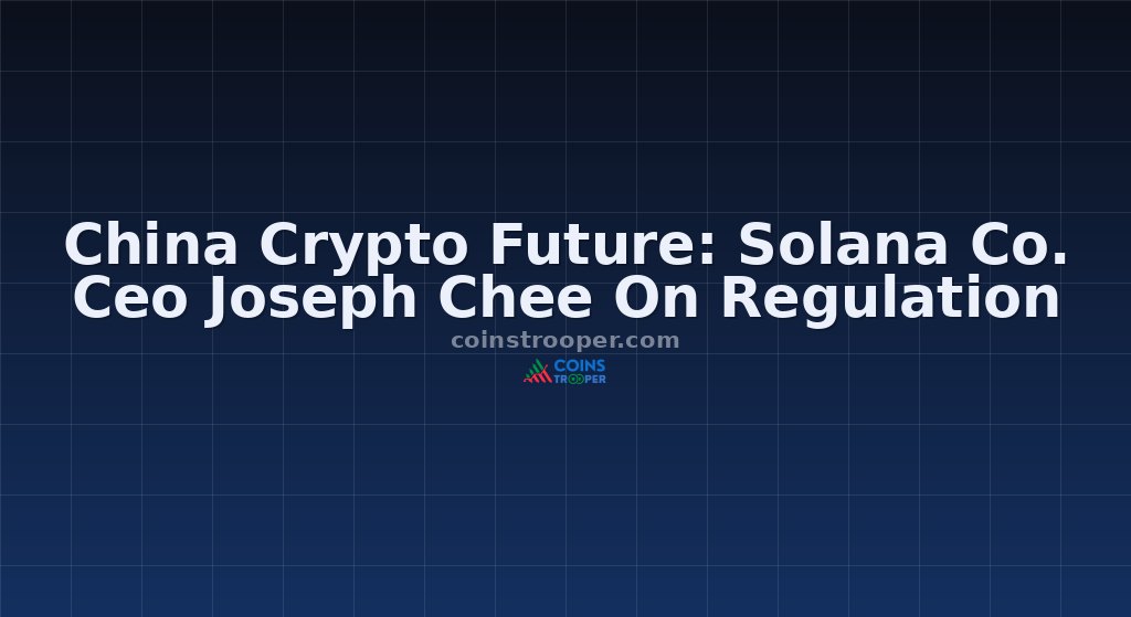China Crypto Future: Solana Co. Ceo Joseph Chee On Regulation
