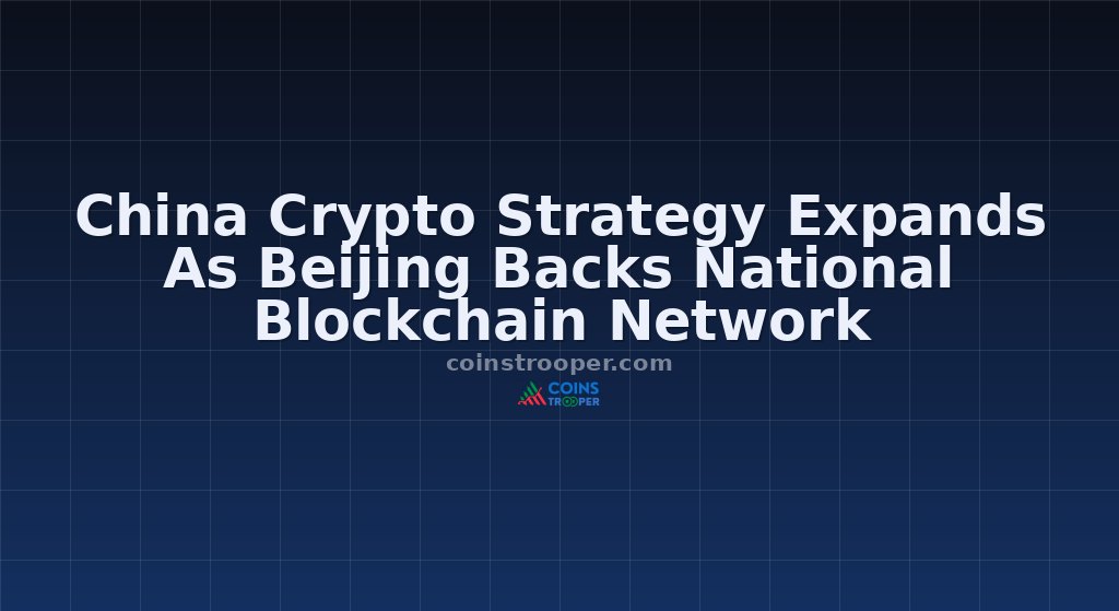 China Crypto Strategy Expands As Beijing Backs National Blockchain Network