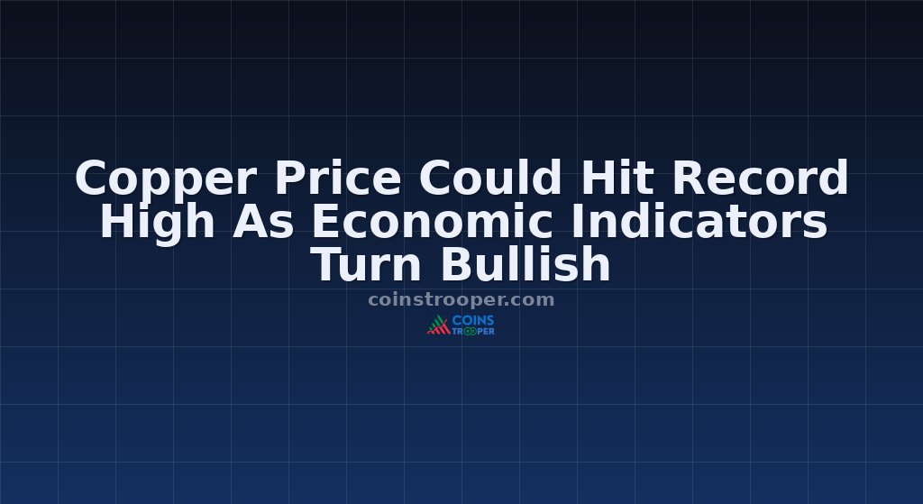 Copper Price Could Hit Record High As Economic Indicators Turn Bullish