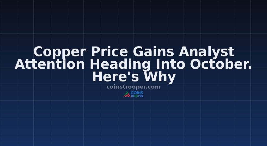 Copper Price Gains Analyst Attention Heading Into October. Here's Why
