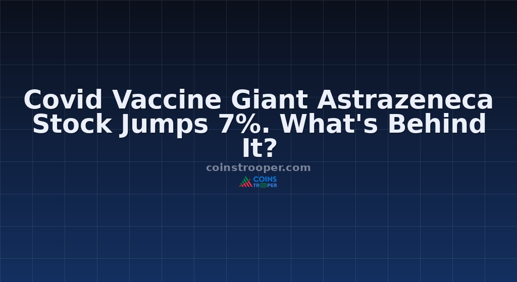 Covid Vaccine Giant Astrazeneca Stock Jumps 7%. What's Behind It?