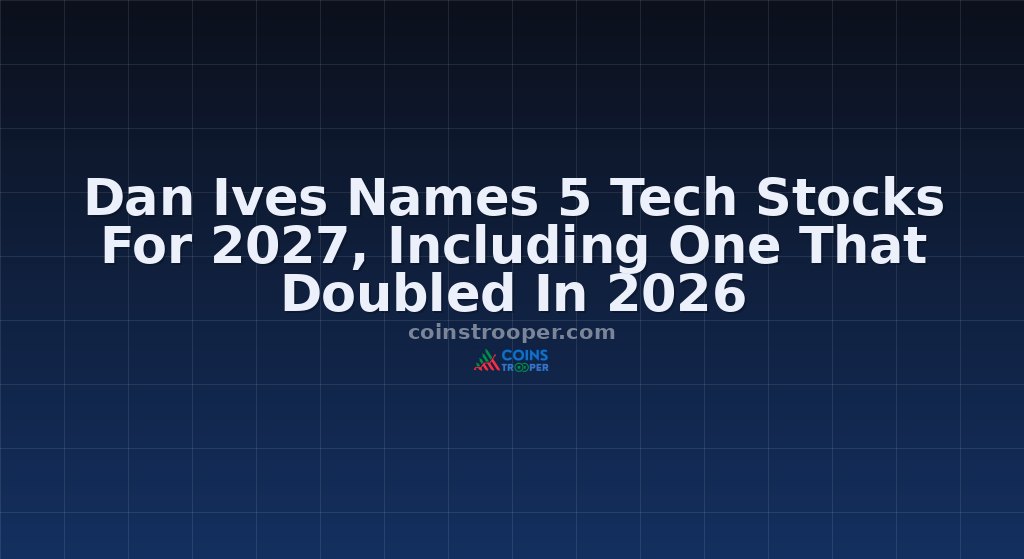 Dan Ives Names 5 Tech Stocks For 2027, Including One That Doubled In 2026