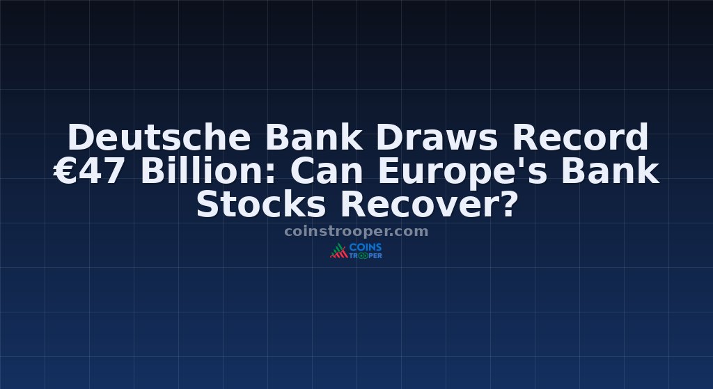 Deutsche Bank Draws Record €47 Billion: Can Europe's Bank Stocks Recover?
