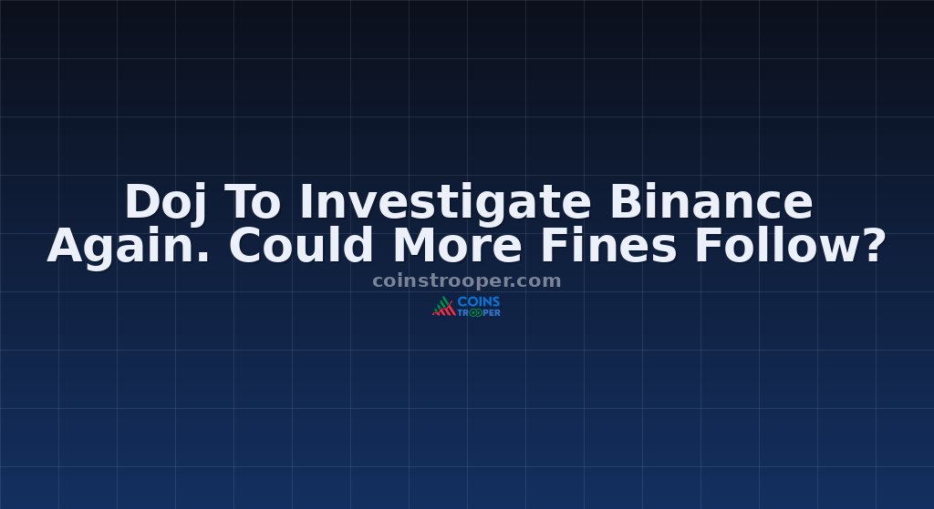 Doj To Investigate Binance Again. Could More Fines Follow?