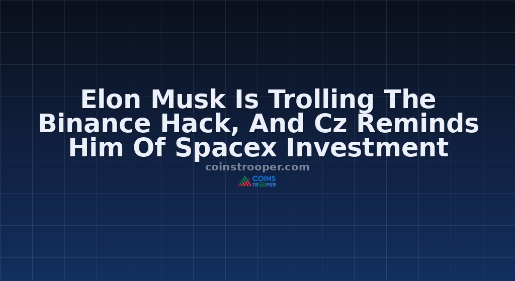 Elon Musk Is Trolling The Binance Hack, And Cz Reminds Him Of Spacex Investment