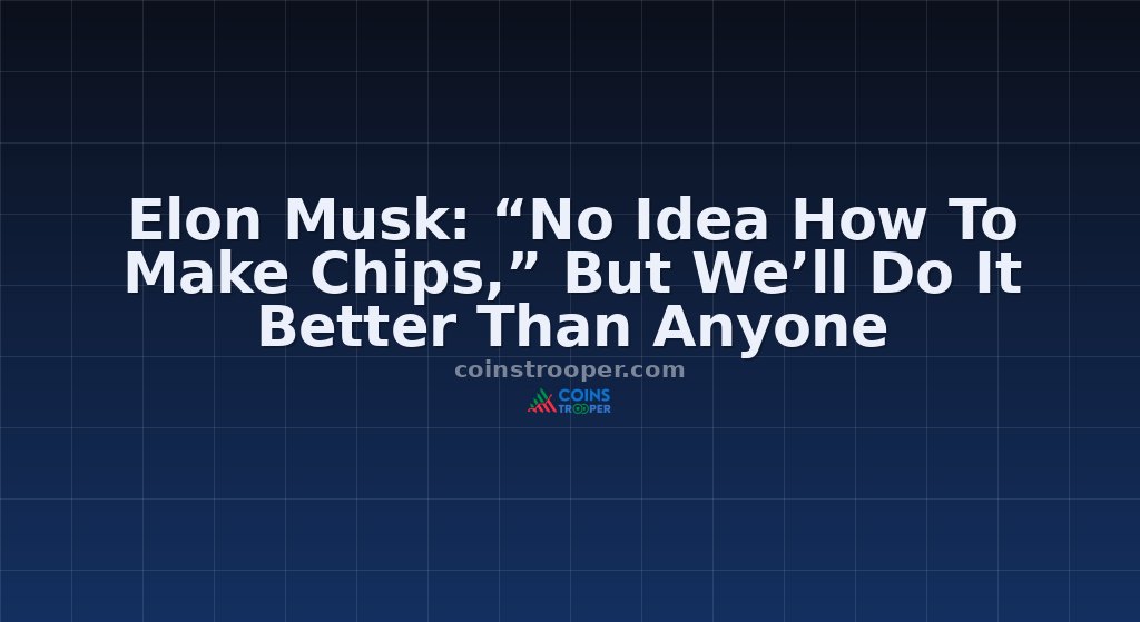 Elon Musk: “No Idea How To Make Chips,” But We’ll Do It Better Than Anyone