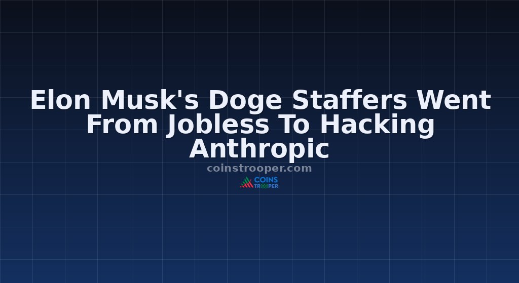 Elon Musk's Doge Staffers Went From Jobless To Hacking Anthropic