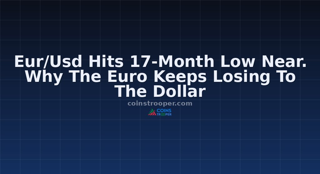 Eur/Usd Hits 17-Month Low Near. Why The Euro Keeps Losing To The Dollar