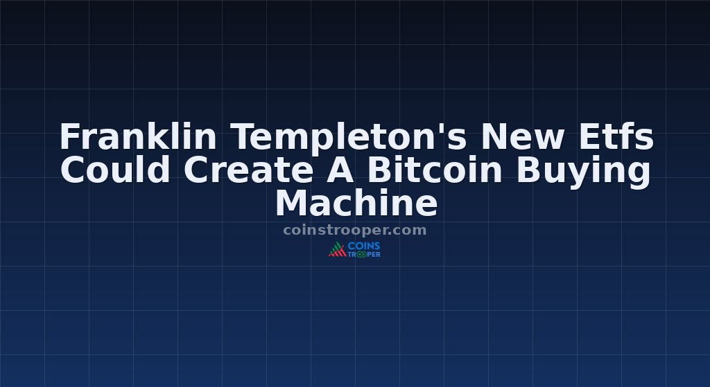 Franklin Templeton's New Etfs Could Create A Bitcoin Buying Machine