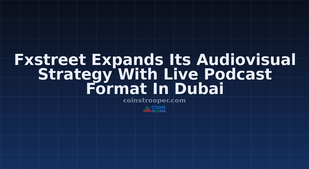 Fxstreet Expands Its Audiovisual Strategy With Live Podcast Format In Dubai